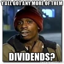 yall-got-any-more-of-them-dividends